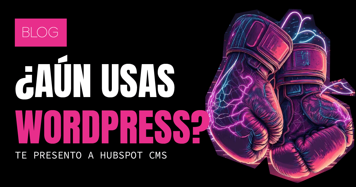 ¿Aún usas WordPress? Te presento a HubSpot CMS